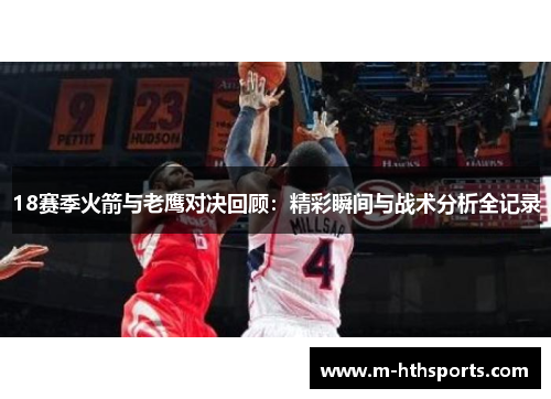 18赛季火箭与老鹰对决回顾：精彩瞬间与战术分析全记录